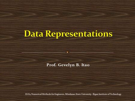ES 84 Numerical Methods for Engineers, Mindanao State University- Iligan Institute of Technology Prof. Gevelyn B. Itao.