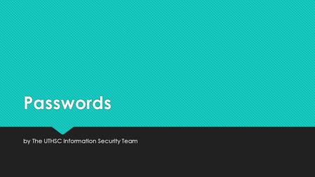 Passwords by The UTHSC Information Security Team.
