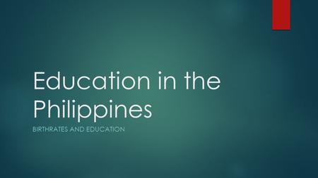 Education in the Philippines BIRTHRATES AND EDUCATION.