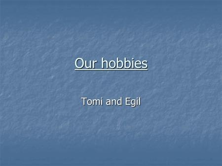 Our hobbies Tomi and Egil. What can we do in Juankoski? Indoor sports: Indoor sports: Floorball Floorball Indoor football Indoor football Futsal Futsal.