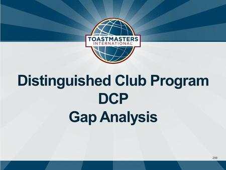 299 Distinguished Club Program DCP Gap Analysis. Distinguished Club Program Education Members, who have the opportunity to earn education awards, are.