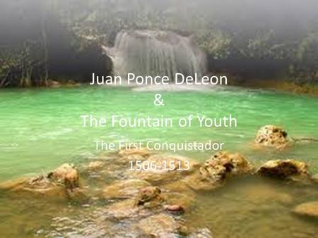 Juan Ponce DeLeon & The Fountain of Youth The First Conquistador 1506-1513.