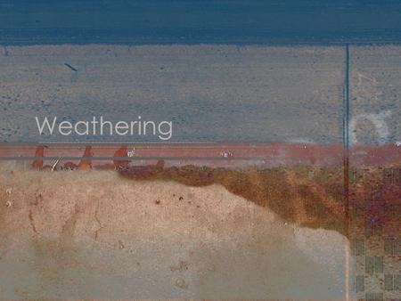 Weathering.