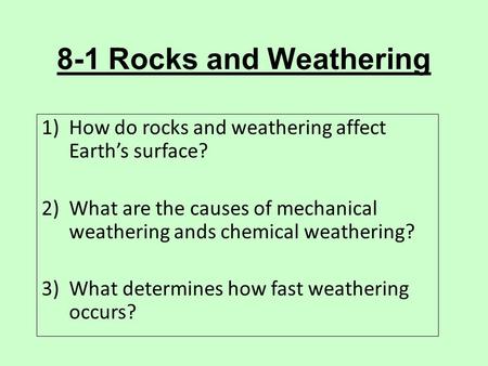 8-1 Rocks and Weathering How do rocks and weathering affect Earth’s surface? What are the causes of mechanical weathering ands chemical weathering? What.