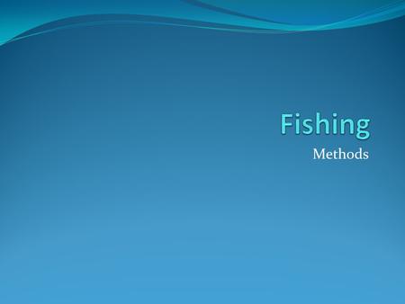 Methods. Objective Define the different ways to fish Understand why some fishing is not allowed to be used by recreational fishers Identify the trends.