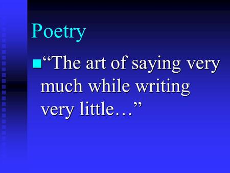 Poetry “The art of saying very much while writing very little…” “The art of saying very much while writing very little…”