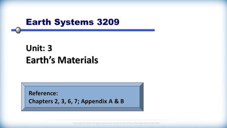 Copyright © 2014 All rights reserved, Government of Newfoundland and Labrador Earth Systems 3209 Unit: 3 Earth’s Materials Reference: Chapters 2, 3, 6,