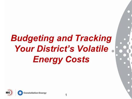 Budgeting and Tracking Your District’s Volatile Energy Costs 1.