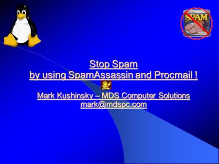 Stop Spam by using SpamAssassin and Procmail ! Mark Kushinsky – MDS Computer Solutions