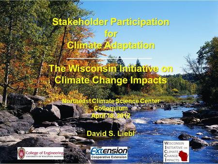 Stakeholder Participation for Climate Adaptation The Wisconsin Initiative on Climate Change Impacts Northeast Climate Science Center Colloquium April 18,