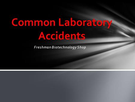 Freshman Biotechnology Shop Common Laboratory Accidents.