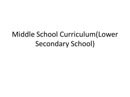 Middle School Curriculum(Lower Secondary School).