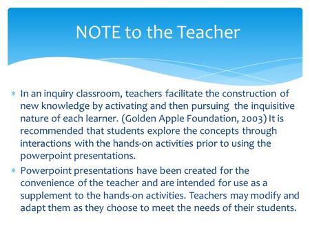  In an inquiry classroom, teachers facilitate the construction of new knowledge by activating and then pursuing the inquisitive nature of each learner.