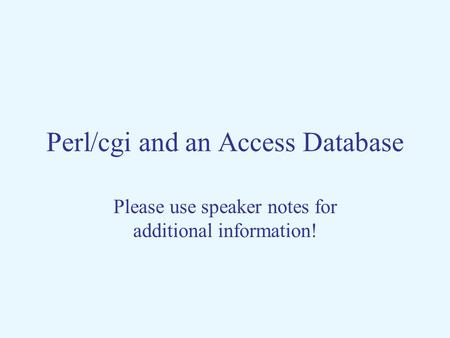 Perl/cgi and an Access Database Please use speaker notes for additional information!