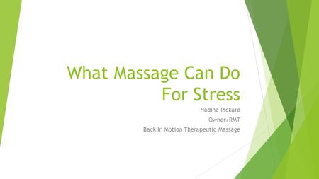 What Massage Can Do For Stress Nadine Pickard Owner/RMT Back In Motion Therapeutic Massage.