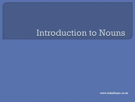 Www.links2learn.co.uk. A noun is a person, a place, a thing, an idea or a concept. For example: Person: the postman, a teacher, Tom, a neighbour. Place: