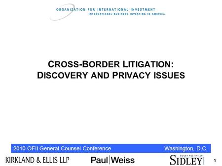 2010 OFII General Counsel Conference Washington, D.C. 1 C ROSS -B ORDER L ITIGATION : D ISCOVERY AND P RIVACY I SSUES.