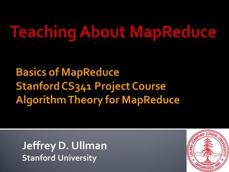 Jeffrey D. Ullman Stanford University.  Mining of Massive Datasets, J. Leskovec, A. Rajaraman, J. D. Ullman.  Available for free download at i.stanford.edu/~ullman/mmds.html.