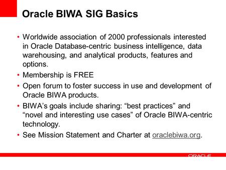 Oracle BIWA SIG Basics Worldwide association of 2000 professionals interested in Oracle Database-centric business intelligence, data warehousing, and analytical.