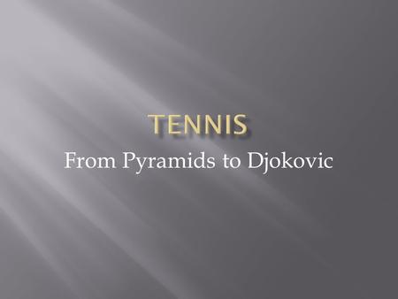 From Pyramids to Djokovic.  Ball games can be traced back to ancient times and the earliest representations can be found on carvings in Egyptian temples.