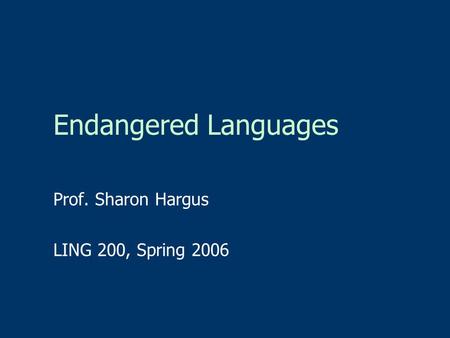 Endangered Languages Prof. Sharon Hargus LING 200, Spring 2006.