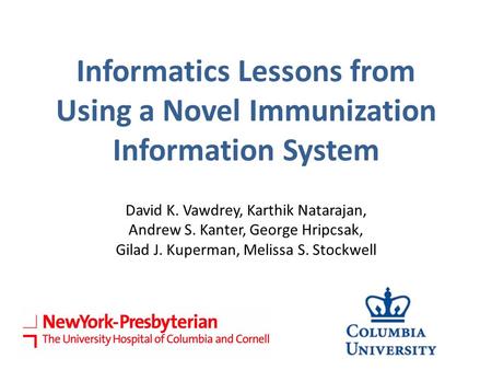 Informatics Lessons from Using a Novel Immunization Information System David K. Vawdrey, Karthik Natarajan, Andrew S. Kanter, George Hripcsak, Gilad J.