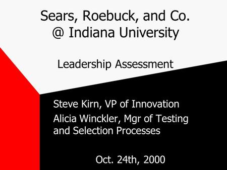 Sears, Roebuck, and Indiana University Leadership Assessment Steve Kirn, VP of Innovation Alicia Winckler, Mgr of Testing and Selection Processes.