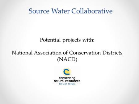 Source Water Collaborative Potential projects with: National Association of Conservation Districts (NACD)