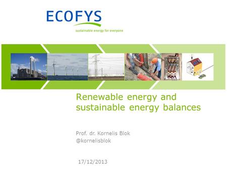 17/12/2013 Renewable energy and sustainable energy balances Prof. dr. Kornelis