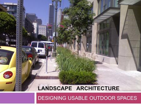 LANDSCAPE ARCHITECTURE DESIGNING USABLE OUTDOOR SPACES.