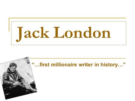 Jack London “…first millionaire writer in history…”