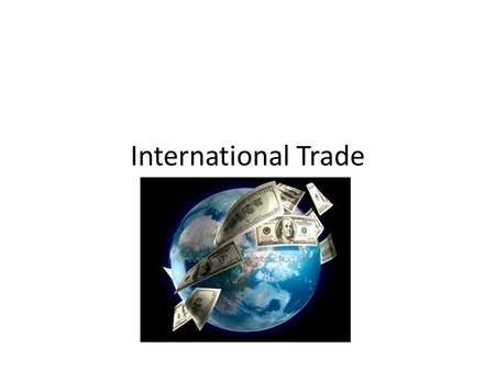 International Trade. Trade Insights Trade=exchanging one thing for another. Usually goods or services for $$. The economics profession nearly unanimously.