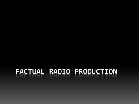 Learning outcomes  You will be able to describe the different types of factual radio documentary  You will be able to describe the different formats.