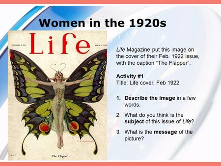 Women in the 1920s Life Magazine put this image on the cover of their Feb. 1922 issue, with the caption “The Flapper”. Activity #1 Title: Life cover, Feb.