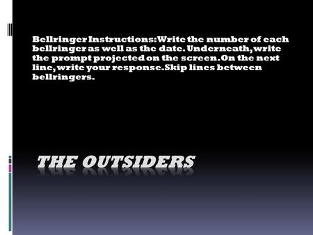 Bellringer Instructions: Write the number of each bellringer as well as the date. Underneath, write the prompt projected on the screen. On the next line,