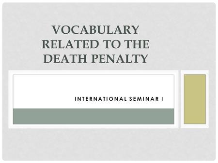 INTERNATIONALINTERNATIONAL SEMINAR I SEMINAR I VOCABULARY RELATED TO THE DEATH PENALTY.