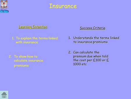 Insurance Success Criteria 1.Understands the terms linked to insurance premiums 1.To explain the terms linked with insurance 2.Can calculate the premium.