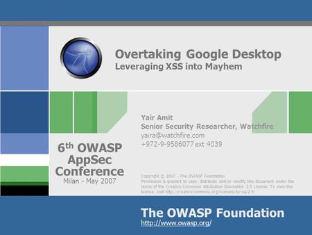 Copyright © 2007 - The OWASP Foundation Permission is granted to copy, distribute and/or modify this document under the terms of the Creative Commons Attribution-ShareAlike.