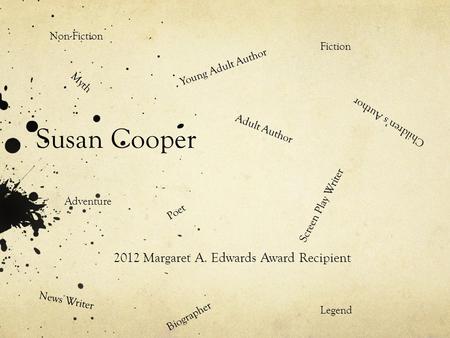 Susan Cooper 2012 Margaret A. Edwards Award Recipient Young Adult Author Adult Author Children’s Author Screen Play Writer Poet Fiction Non-Fiction Biographer.