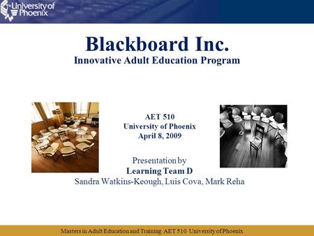 AET 510 University of Phoenix April 8, 2009 Presentation by Learning Team D Sandra Watkins-Keough, Luis Cova, Mark Reha Blackboard Inc. Innovative Adult.