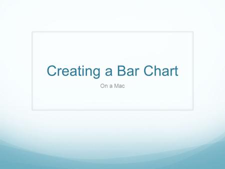 Creating a Bar Chart On a Mac. Frequency Distribution Create a frequency distribution based on the classes Refer to creating a frequency distribution.