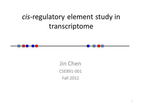 Cis-regulatory element study in transcriptome Jin Chen CSE891-001 Fall 2012 1.