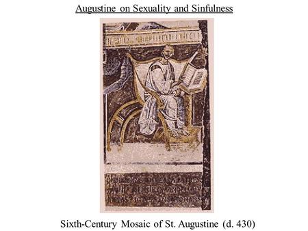 Augustine on Sexuality and Sinfulness Sixth-Century Mosaic of St. Augustine (d. 430)