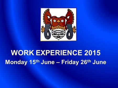 WORK EXPERIENCE 2015 Monday 15 th June – Friday 26 th June.