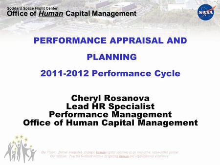 Goddard Space Flight Center Office of Human Capital Management Our Vision: Deliver integrated, strategic human capital solutions as an innovative, value-added.