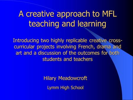 A creative approach to MFL teaching and learning Introducing two highly replicable creative cross- curricular projects involving French, drama and art.