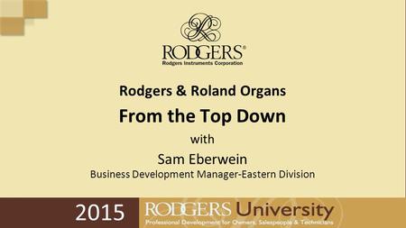 2015 Rodgers & Roland Organs From the Top Down with Sam Eberwein Business Development Manager-Eastern Division.