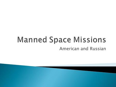 American and Russian.  Students will: 1) Learn the history of manned space flight 2) Be to state the objectives of important space programs (Apollo,