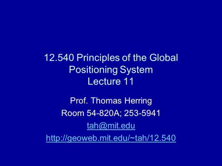 12.540 Principles of the Global Positioning System Lecture 11 Prof. Thomas Herring Room 54-820A; 253-5941