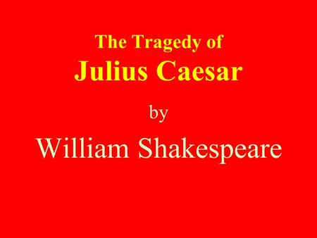 The Tragedy of Julius Caesar by William Shakespeare.